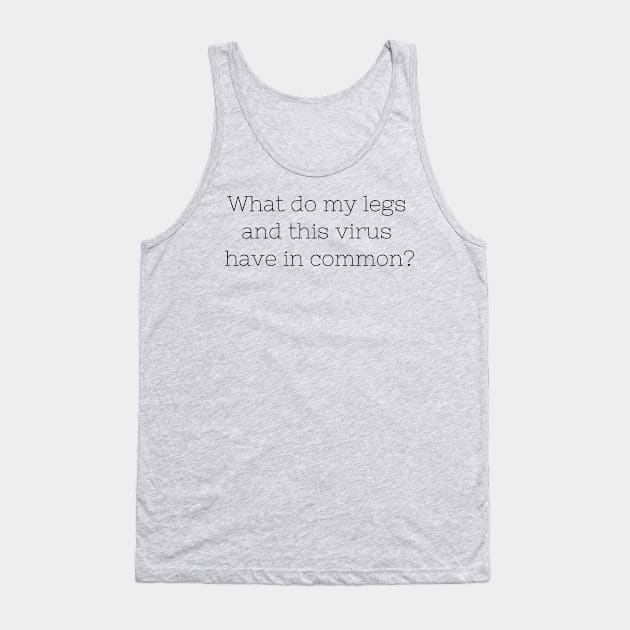 What do my legs and this virus have in common? Tank Top by CasualTeesOfFashion